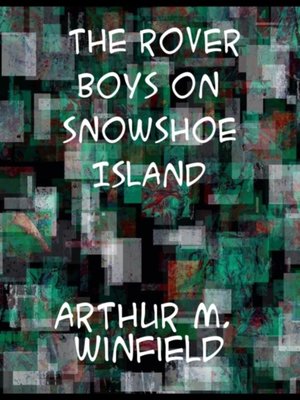 cover image of Rover Boys on Snowshoe Island or, the Old Lumberman's Treasure Box